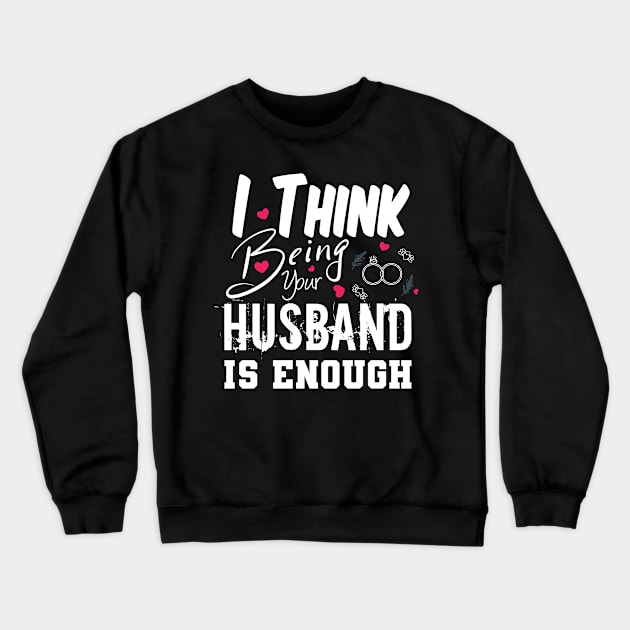 I Think Being Your Husband Is Enough | valentine day gift for her i think being your husband is gift enough Crewneck Sweatshirt by NoBreathJustArt